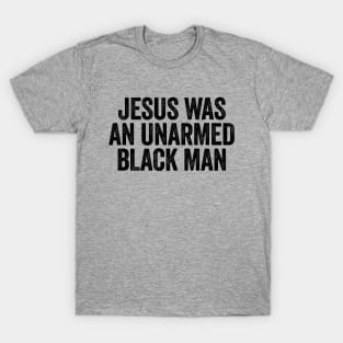 Jesus Was An Unarmed Black Man Black T-Shirt